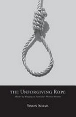 The unforgiving rope : murder and hanging on Australia's western frontier