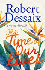 The Time of our lives : growing older well