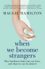 When we become strangers: how loneliness leaks into our lives, and what we can do about it