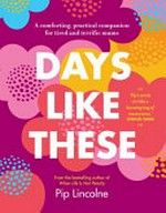Days like these : a comforting, practical companion for tired and terrific mums
