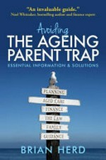 Avoiding the ageing parent trap : essential information & solutions