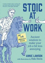 Stoic at work : ancient wisdom to make your job a bit less annoying : 49 modern rules