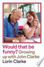 Would that be funny? : growing up with John Clarke.