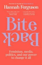 Bite back: feminism, media, politics, and our power to change it all