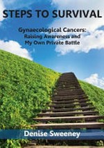 Steps to survival : gynaecological cancers : raising awareness and my own private battle