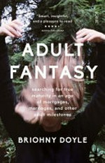 Adult fantasy : my search for true maturity in an age of mortgages, marriages, and other adult milestones