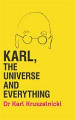 Karl, the universe and everything : almost everything you need to know about almost everything