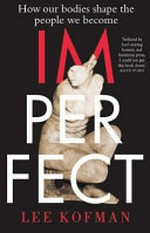 Imperfect : how our bodies shape the people we become