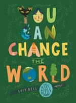 You can change the world: the kids' guide to a better planet