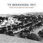 To Beersheba 1917 with the Australian Light Horse
