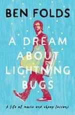 A Dream about lightning bugs : a life of music and cheap lessons
