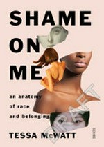 Shame on me : an anatomy of race and belonging