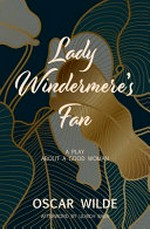 Lady Windermere's Fan: a play about a good woman.