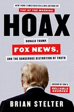 Hoax : Donald Trump, Fox News, and the dangerous distortion of truth