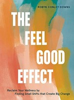The Feel good effect : reclaim your wellness by finding small shifts that create big change