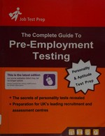 The Complete guide to pre-employment testing : personality & aptitude test preparation.